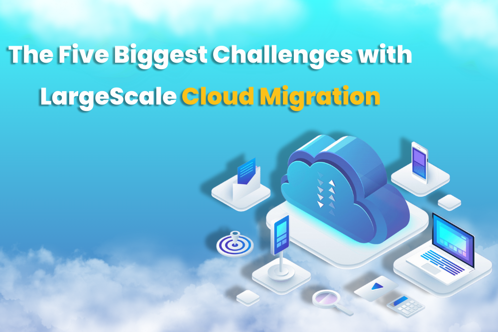 Read more about the article The Five Biggest Challenges with Large-Scale Cloud Migration